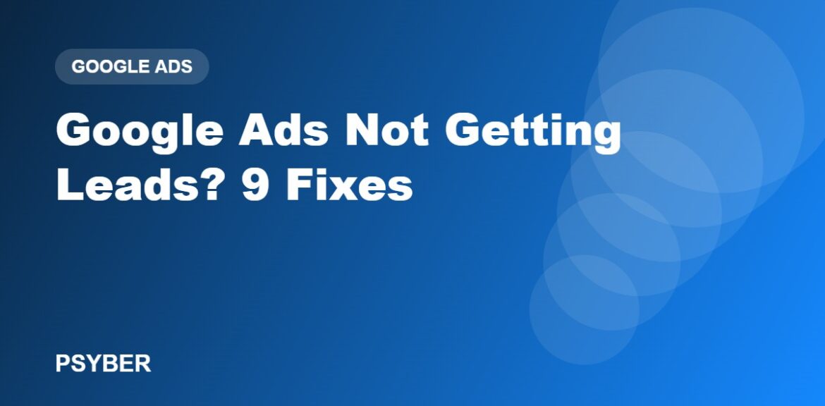 Google Ads Not Getting Leads? 9 Fixes to Try First 1%psyber Inc% Google Ads Not Getting Leads? 9 Fixes
