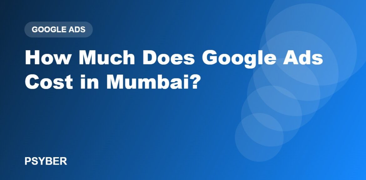 How Much Does Google Ads Cost in Mumbai? Budget Planning Guide 1%psyber Inc% How Much Does Google Ads Cost in Mumbai?