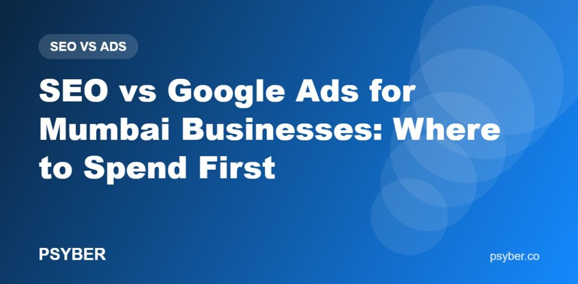 SEO vs Google Ads for Mumbai Businesses: Where to Spend First