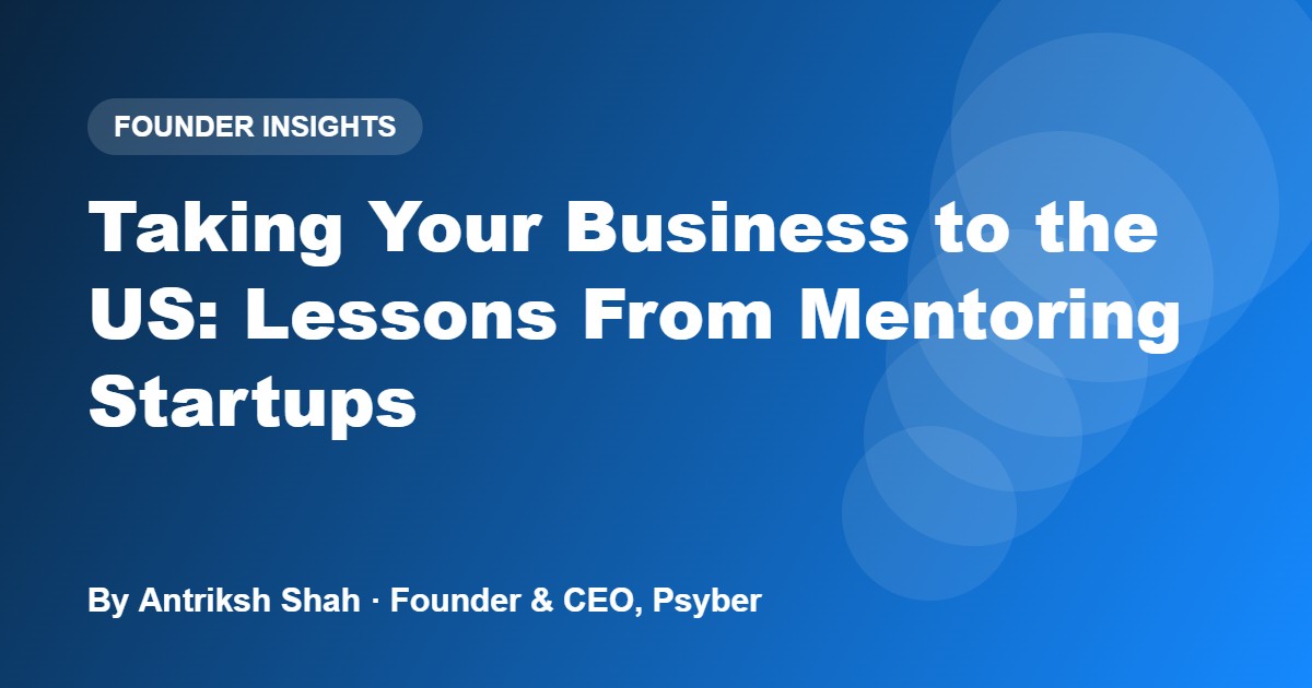 Taking Your Business to the US: Lessons From Mentoring Startups