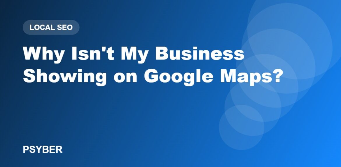 Why Isn't My Business Showing on Google Maps? 12 Fixes 1%psyber Inc% Why Isn't My Business Showing on Google Maps?