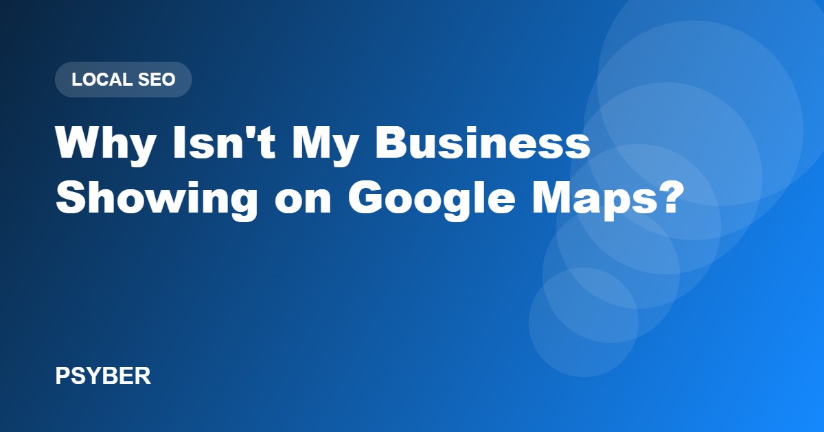 Why Isn't My Business Showing on Google Maps?