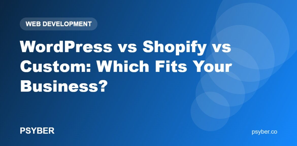 WordPress vs Shopify vs Custom Website: Which Is Right for Your Indian Business? 1%psyber Inc% WordPress vs Shopify vs Custom: Which Fits Your Business?